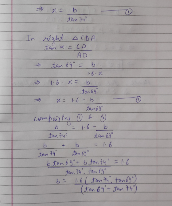 - х = co Ь tan 74 In - right a CDA tan a = CDT AD tan 69° = b. » 1.6-x » 1.6-x= b tanog > x= 1.6- b tanogo compairing 0 & b =