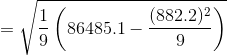 =\sqrt{\frac{1}{9}\left ( 86485.1 -\frac{(882.2 )^2}{9} \right )}