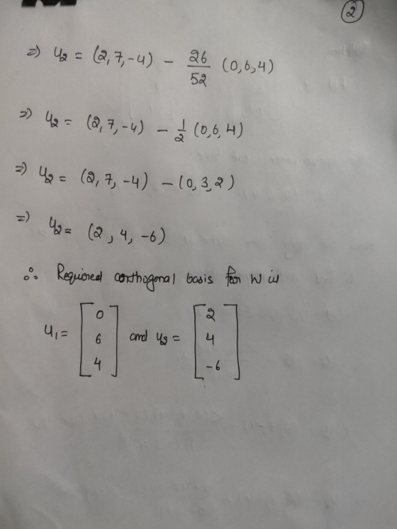 2) ų = (2, 7,-4) 26 (0,6,4) 52 >> 42 = (0,7,-4) (0,64) =) 4 = (2, 7,-4) -10,32) =) Usa (2,4,-6) • Required corthogonal basis