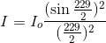 I=I_{o}\frac{(\sin \frac{229 }{2})^{2}}{(\frac{229 }{2})^{2}}