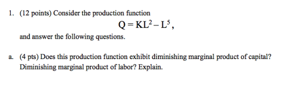 1. (12 points) Consider the production function Q = KL2-L, and answer the following questions. a. (4 pts) Does this producti