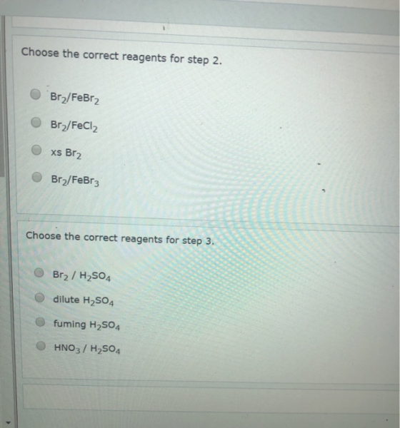 Choose the correct reagents for step 2. Brz/FeBr2 Br2/FeCl2 Oxs Br2 Brz/FeBr3 Choose the correct reagents for step 3. O Br2 /