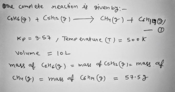 GThe Compl ete neachon given by:- CsHi () CHY () C4 CaH6 () t CD Temp enatune (T)= Kp 9.57 S00K / Volume loL mass a CsHi1 mas