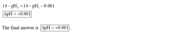 | 14-pH =14-pH -0.061 ApH = +0.061 The final answer is ApH = +0.061.