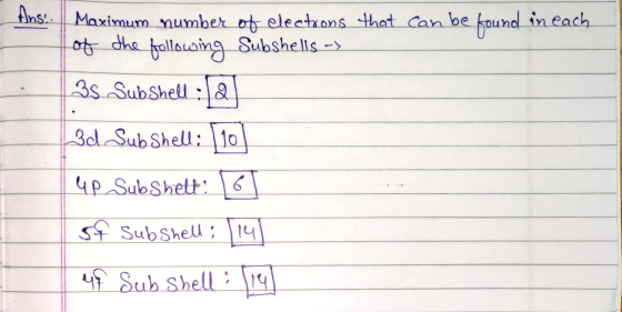 Maximum number of electrons that can be found in each of the following Subshells -> 35 Sub Shell : 3d Sub Shell: 110 4p Sub S