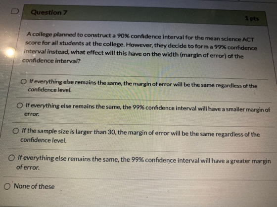 Question 7 1 pts A college planned to construct a 90% confidence interval for the mean science ACT score for all students at