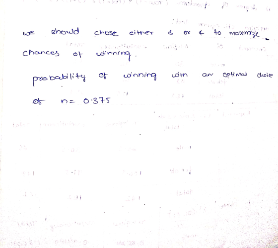we should chose either & or ¢ to maximize chances of winning. probability of winning with an optimal choice et n= 0.375