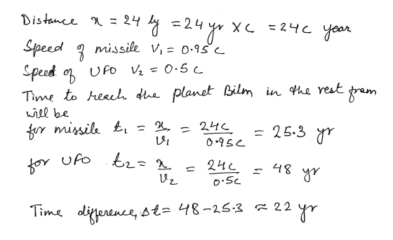 Distance a= 24 ly =24 ly = 24 yn XL = 24C year Speed missile Vi=0.95c of speed of UFO U2 = 0.5 Time to reach the planet Bilm