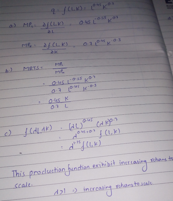 q f(L,K) = 10.45 Kon a.) MP = df (LK) 0.45 Loss Kon MPK = df (L,K) 0.7 10.45 K-0.3 6.) MRTS = MP MP MPK = 0.45 (-0.55 KO7 0.7