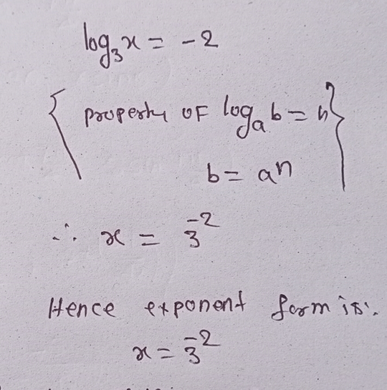 log, x = -2 propesty of 2 logab= boh b- an n. 2 = - 2 x = 3 Hence exponent form is. -2 x = 3