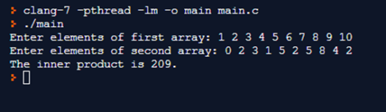 > clang-7 -pthread -lm -o main main.c } ./main Enter elements of first array: 1 2 3 4 5 6 7 8 9 10 Enter elements of second a