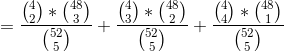 =\frac{ \binom{4}{2}*\binom{48}{3}}{\binom{52}{5}}+\frac{ \binom{4}{3}*\binom{48}{2}}{\binom{52}{5}}+\frac{ \binom{4}{4}*\binom{48}{1}}{\binom{52}{5}}