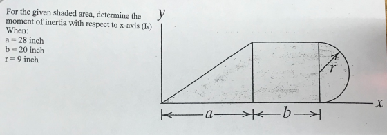 y | For the given shaded area, determine the moment of inertia with respect to x-axis (Lx) When: a=28 inch b= 20 inch r= 9 in