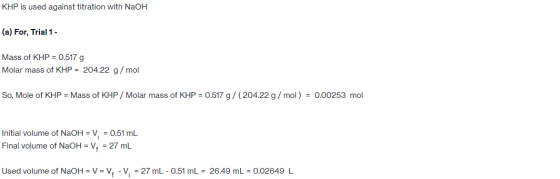 KHP is used against titration with NaOH (a) For, Trial 1 - Mass of KHP = 0.517 g Molar mass of KHP = 204.22 g/mol So, Mole of