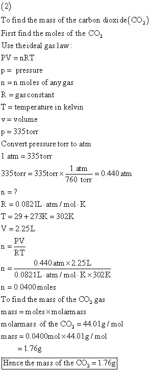 (2) To find the mass of the carbon dioxide (CO2) First find the moles of the CO, Use theideal gas law: PV = nRT p= pressure n