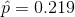 \hat p = 0.219