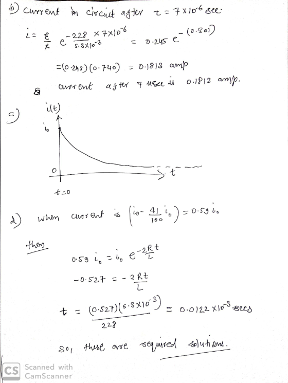 = 0.0122 X10 secs b) current in circuit after t=7*106 See iz (0.301) .. E е -228 x 7x106 S. 3x10-3 0.245 e =(0.245) (0.740) =