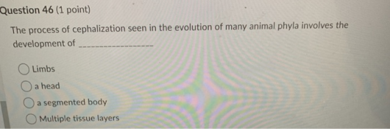 Question 46 (1 point) The process of cephalization seen in the evolution of many animal phyla involves the development of Lim