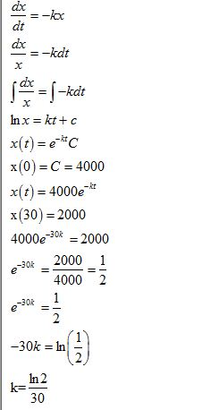 dex = -loc dx = -ket Inx = kt + c x(t) = etc x(0)=C = 4000 x(t) = 4000e** x(30) = 2000 4000e-30k = 2000 2-30% - 2000 1 40002
