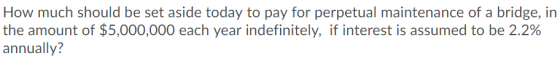 How much should be set aside today to pay for perpetual maintenance of a bridge, in the amount of $5,000,000 each year indefi