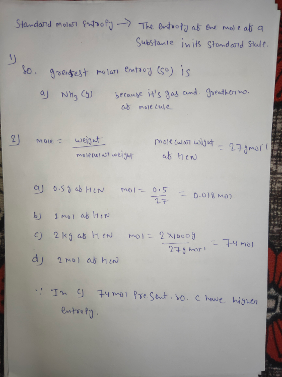 Standard molar Entropy - The entropy at One mole of a Substance in its Standard Stute. so a greatest molar entroy (so) is NH3