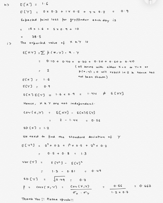 h2 E(X) - 1.6 ECY) O x 0.3 + 1 X 0.5 + 0.2 2 x = - 0.9 Expected point loss for gryffindor each day is 15 X 1.6 + 5 X 0.9 + 10