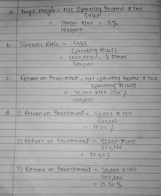 a. profit margin = Net Net Operating go.come X 100 50% 50000 Xloo 1000000 b. Tumover Ratio Sales Operating Assets | 1000,ooo