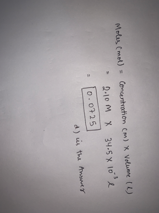 Moles (mol) = - Concentration (m) X Volume (2) 2.10 X 34.5 x 10 e 10.0725 Answer d) is the