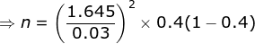 \Rightarrow n=\left ( \frac{1.645}{0.03} \right )^{2} \times 0.4(1-0.4)