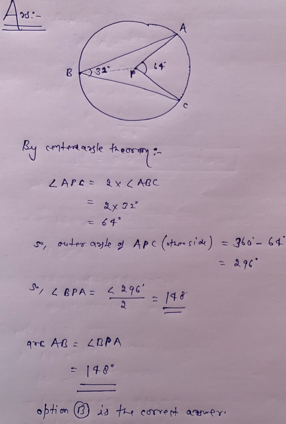 Ans:- А 64 В By center angle theory LAPC= 2 x CABC. 2x32 64 s, outer aggle of Apc (other side) = 360 - 64 2960 So, LBPA = <29