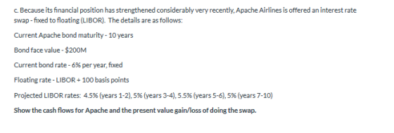 c. Because its financial position has strengthened considerably very recently, Apache Airlines is offered an interest rate sw