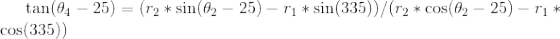 \tan (\theta _{4 }-25)= (r_{2}*\sin (\theta _{2}-25)-r_{1}*\sin (335))/(r_{2}*\cos (\theta _{2}-25)-r_{1}*\cos (335))