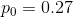 p_0 = 0.27