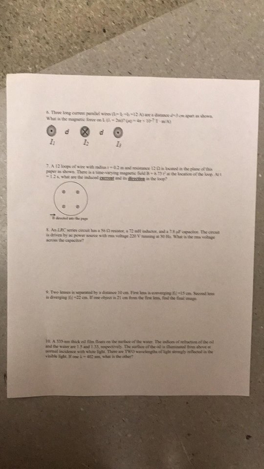 What is the magmetic force on 2m0m Ii 12 ls paper as shown There is a time-waryimg magnetis feld S-s3 12 s what are the induod cencont and its dinstion in the l at the ation fthe kp ut is driven by ac power source with mis woltage 220 Vsumning a S0 R. 1ha i the across the capacitor? weae and the water are 1.5 and 1.33, respectivcly. TDe surthce o the ol mid tom ahove at pormal incidence with white light. There we TW0 wavelongths o ghk ty elecod the visible light. I one -402m, whas is the other?