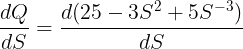 \large \frac{dQ}{dS}= \frac{d(25 - 3S^{2} +5S^{-3})}{dS}