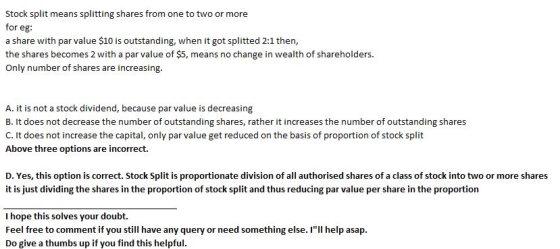 Stock split means splitting shares from one to two or more for eg: a share with par value $10 is outstanding, when it got spl