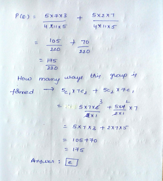 PLE) = 5X2X7 5x7x3 4x1x5 4x1x5 = 105 220 + 70 220 - 175 220 How many ways this group is famed 5c, 7C₂ + 50₂x7c =X 5X7X6 + 5x4