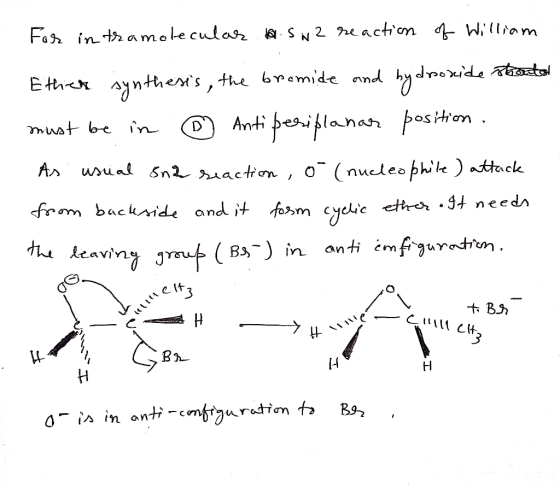 For intramolecular a. Sn2 reaction of William Either synthesis, the bromide and by dookide shorts must be in ® Anti periplana
