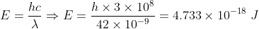 hx 3 x 108 hc E = E = 4.733 x 1018 J 42 x 10-9