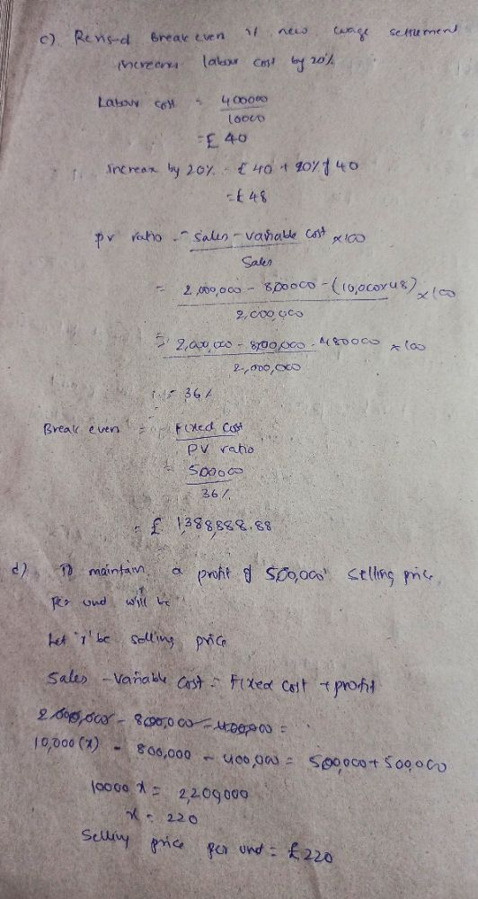 Se tumes c) Renisd Break even ( wage increanes labor cost by 20% Labour Col 400000 looco E 40 s increar by 20% £40 + 20% of 4