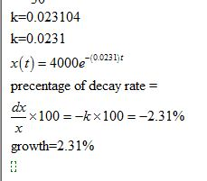 k=0.023104 k=0.0231 X(t) = 4000e-(0.0231 precentage of decay rate = axx100=-k x 100 = -2.31% growth=2.31%