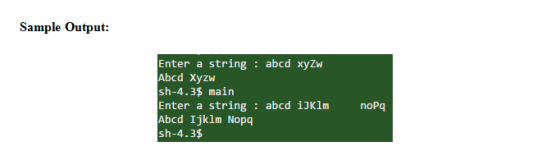 Sample Output: Enter a string : abcd xyZiw Abcd Xyzw sh-4.3$ main Enter a string : abcd iJKlm Abcd Ijklm Nopq sh-4.3$ noPq