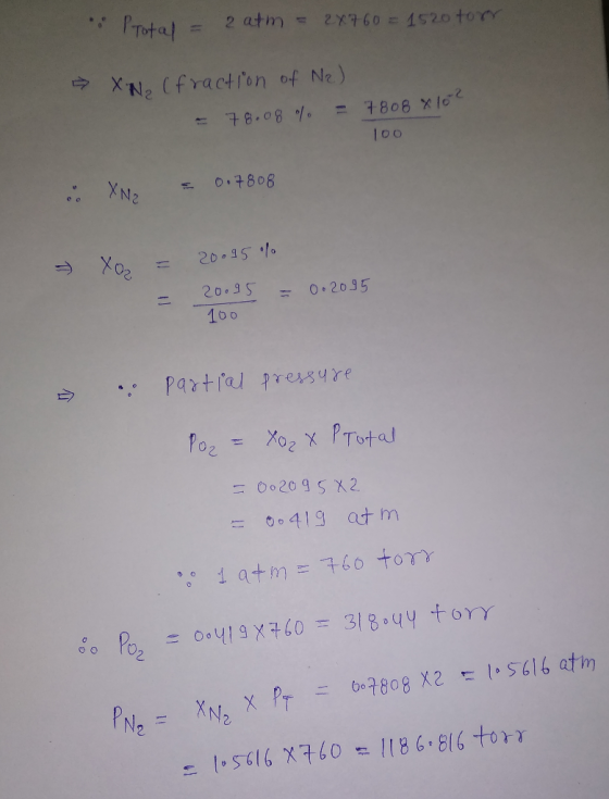 . Protal = 2 atm = 2x760 = 1520 torr - XN, (fraction of N2) = 78.08 % = 78088102 100 e XN₂ = 0.7808 Xo = 20.95% - 0 • 2095 20