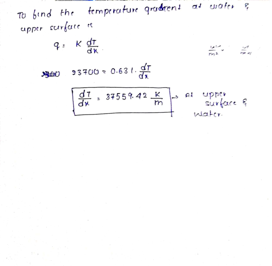 temperature gradeend of water ? To find the upper surface ce q: k di dk di 93700 3 0.631. di du 37559.42 K Al upper surface o
