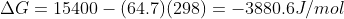 \Delta G = 15400 - (64.7)(298) = -3880.6 J/mol