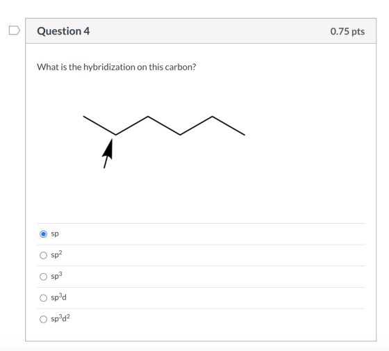 Question 4 0.75 pts What is the hybridization on this carbon? O sp о sp? O sp3 spd O sp3d2