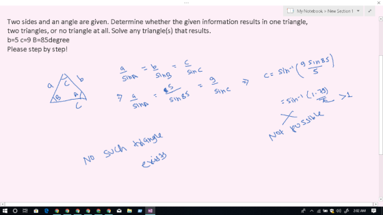 Two sides and an angle are given. Determine whether the given information results in one triangle two triangles, or no triang