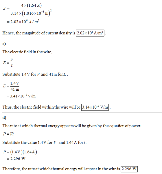 J =- 4x(1.64 A) 3.14x(1.016x10 m) = 2.02x10Alm? Hence, the magnitude of current density is 2.02x100 A/m²). The electric field