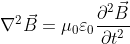 \nabla^2 \vec{B} = \mu_0 \varepsilon_0 \frac{\partial^2 \vec{B}}{\partial t^2 }