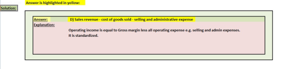 Answer is highlighted in yellow: Solution: D) Sales revenue - cost of goods sold - selling and administrative expense Answer: